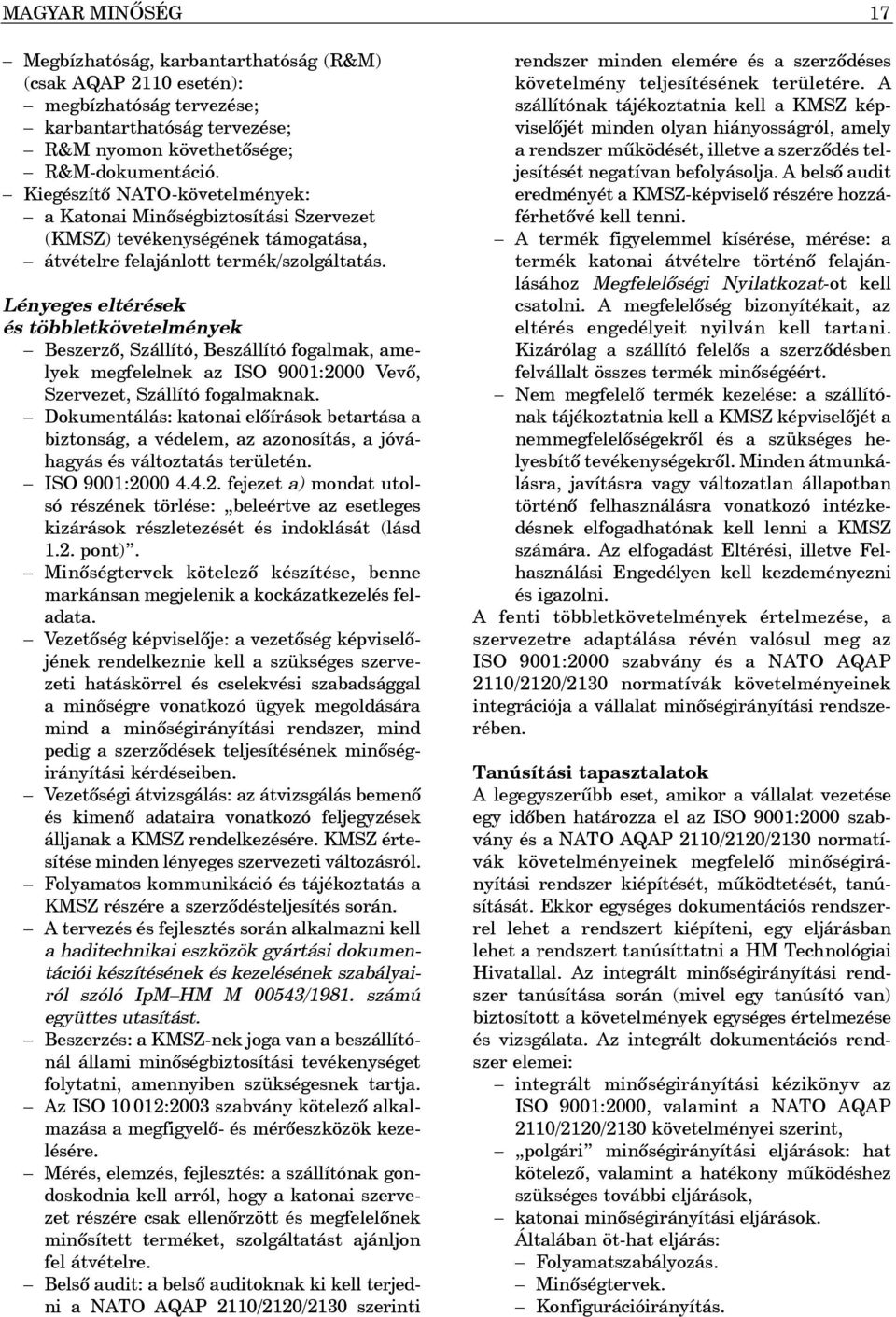 Lényeges eltérések és többletkövetelmények Beszerzõ, Szállító, Beszállító fogalmak, amelyek megfelelnek az ISO 9001:2000 Vevõ, Szervezet, Szállító fogalmaknak.