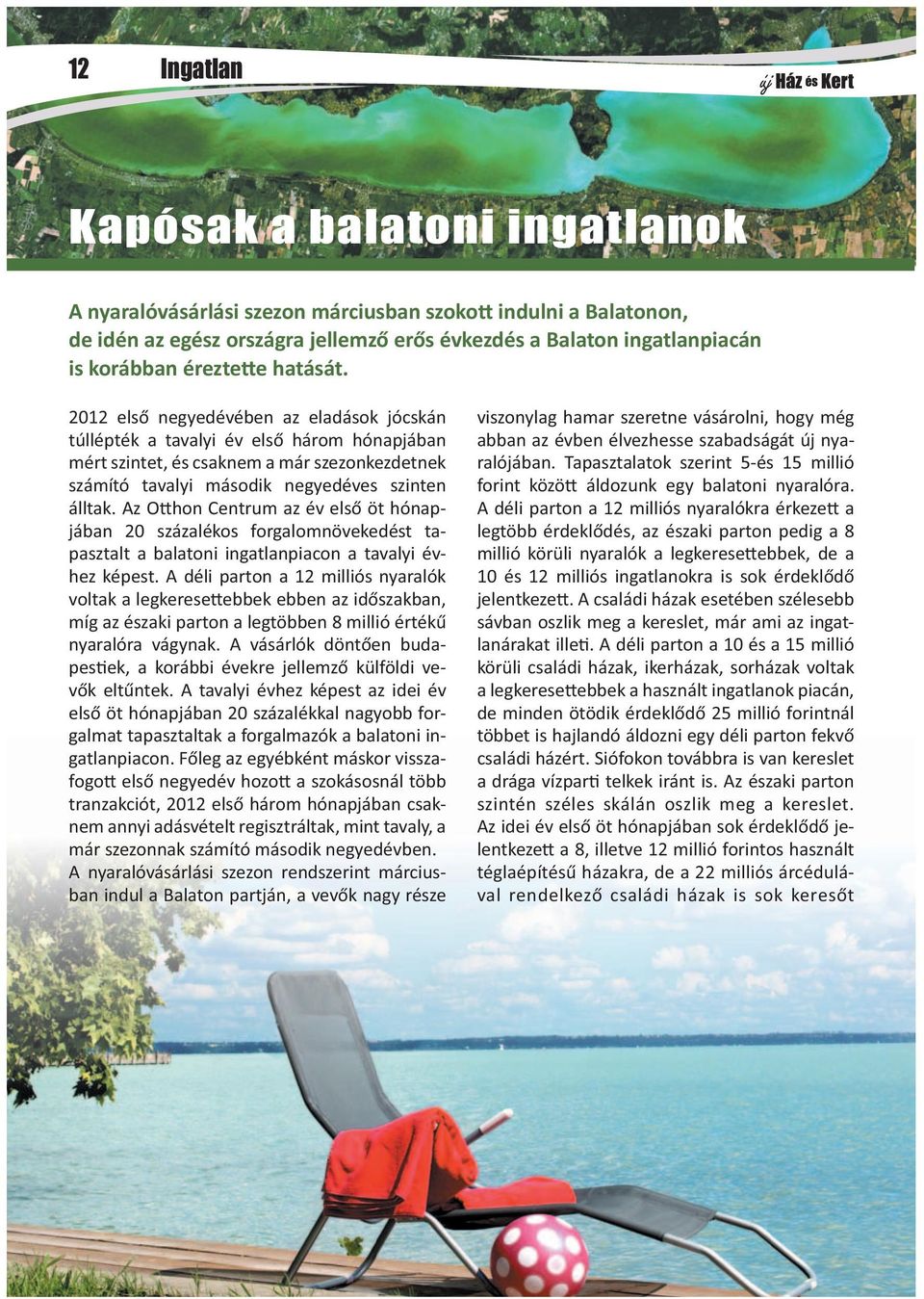 Az O hon Centrum az év első öt hó napjában 20 százalékos forgalomnövekedést tapasztalt a balatoni ingatlanpiacon a tavalyi évhez képest.