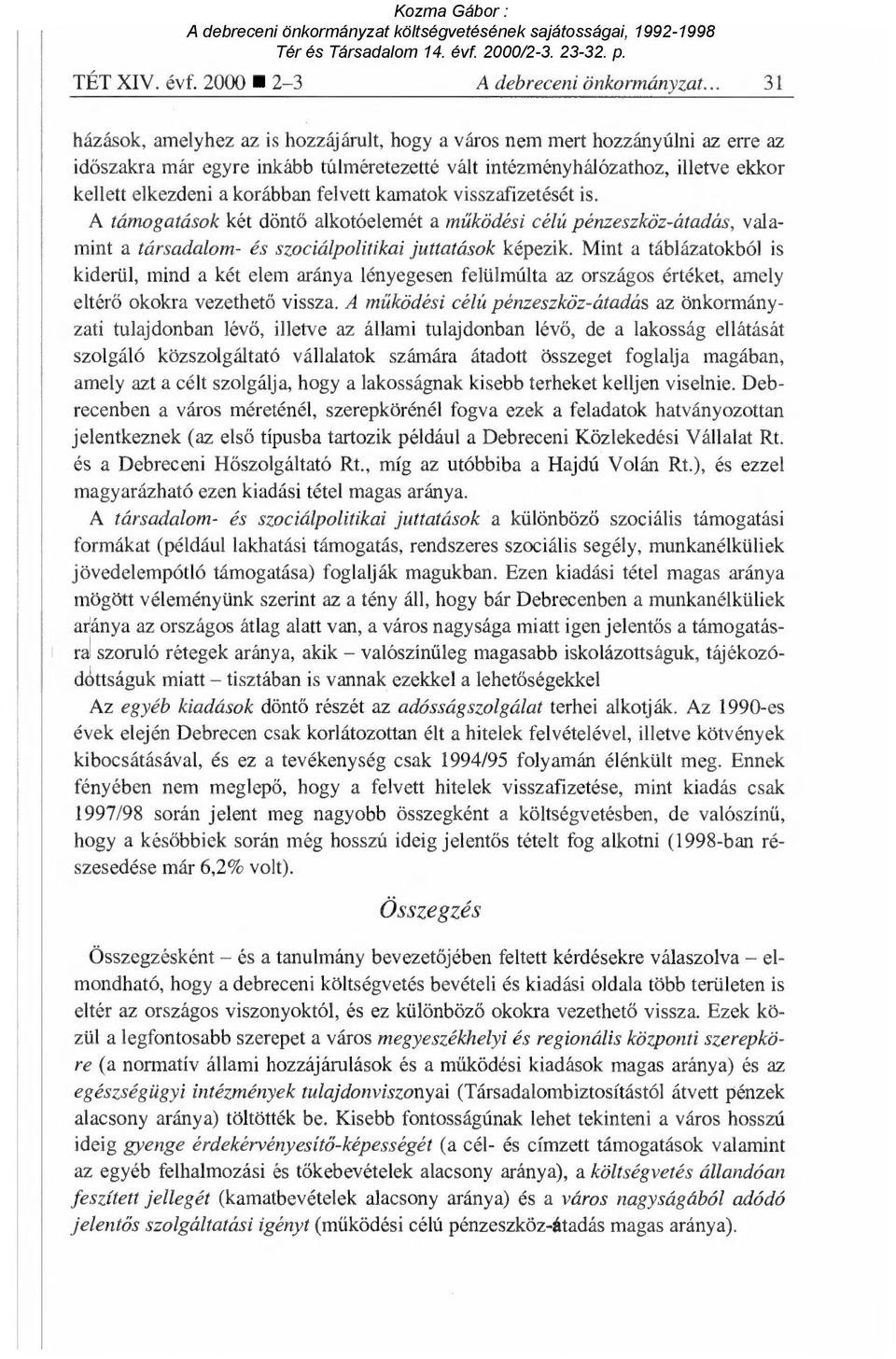 felvett kamatok visszafizetését is. A támogatások két döntő alkotóelemét a m űködési célú pénzeszköz-átadás, valamint a társadalom- és szociálpolitikai juttatások képezik.