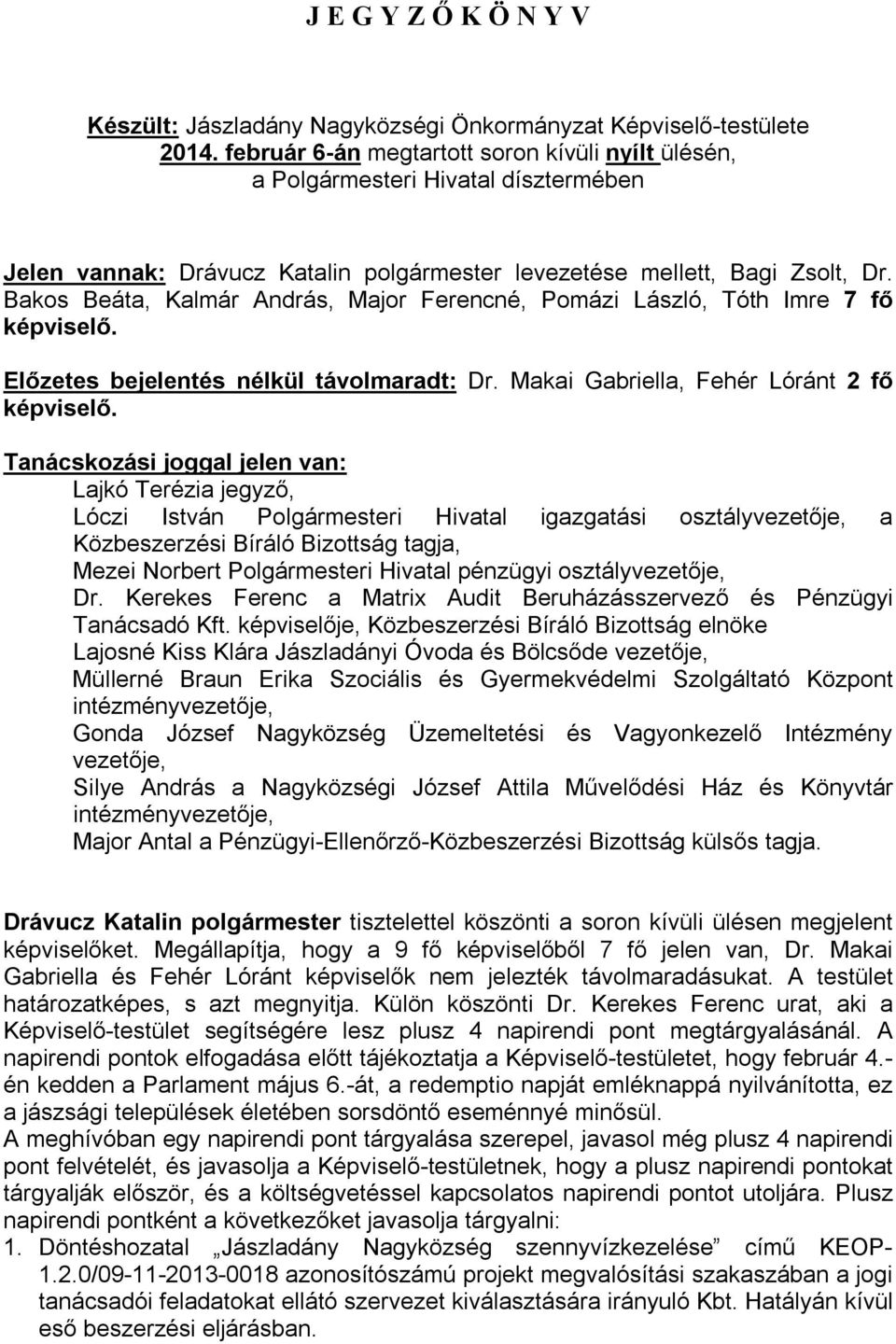 Bakos Beáta, Kalmár András, Major Ferencné, Pomázi László, Tóth Imre 7 fő képviselő. Előzetes bejelentés nélkül távolmaradt: Dr. Makai Gabriella, Fehér Lóránt 2 fő képviselő.