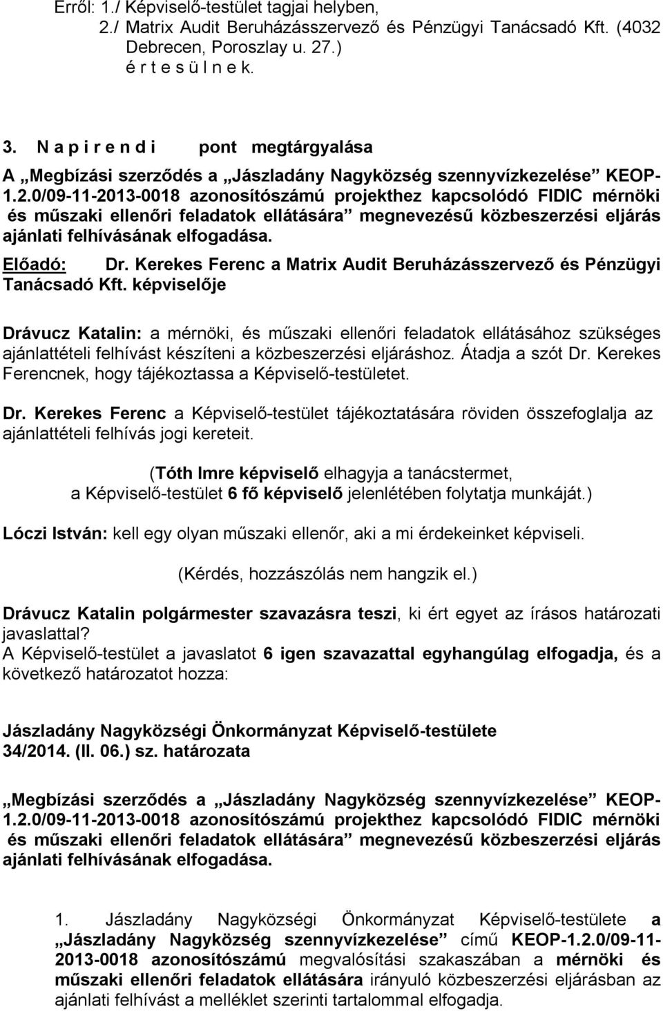 0/09-11-2013-0018 azonosítószámú projekthez kapcsolódó FIDIC mérnöki és műszaki ellenőri feladatok ellátására megnevezésű közbeszerzési eljárás ajánlati felhívásának elfogadása. Előadó: Dr.