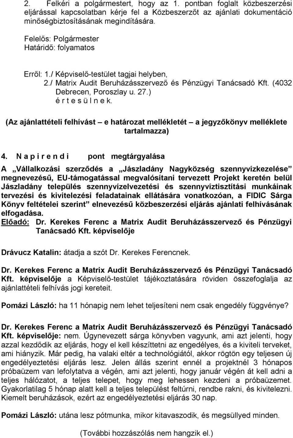 ) (Az ajánlattételi felhívást e határozat mellékletét a jegyzőkönyv melléklete tartalmazza) 4.