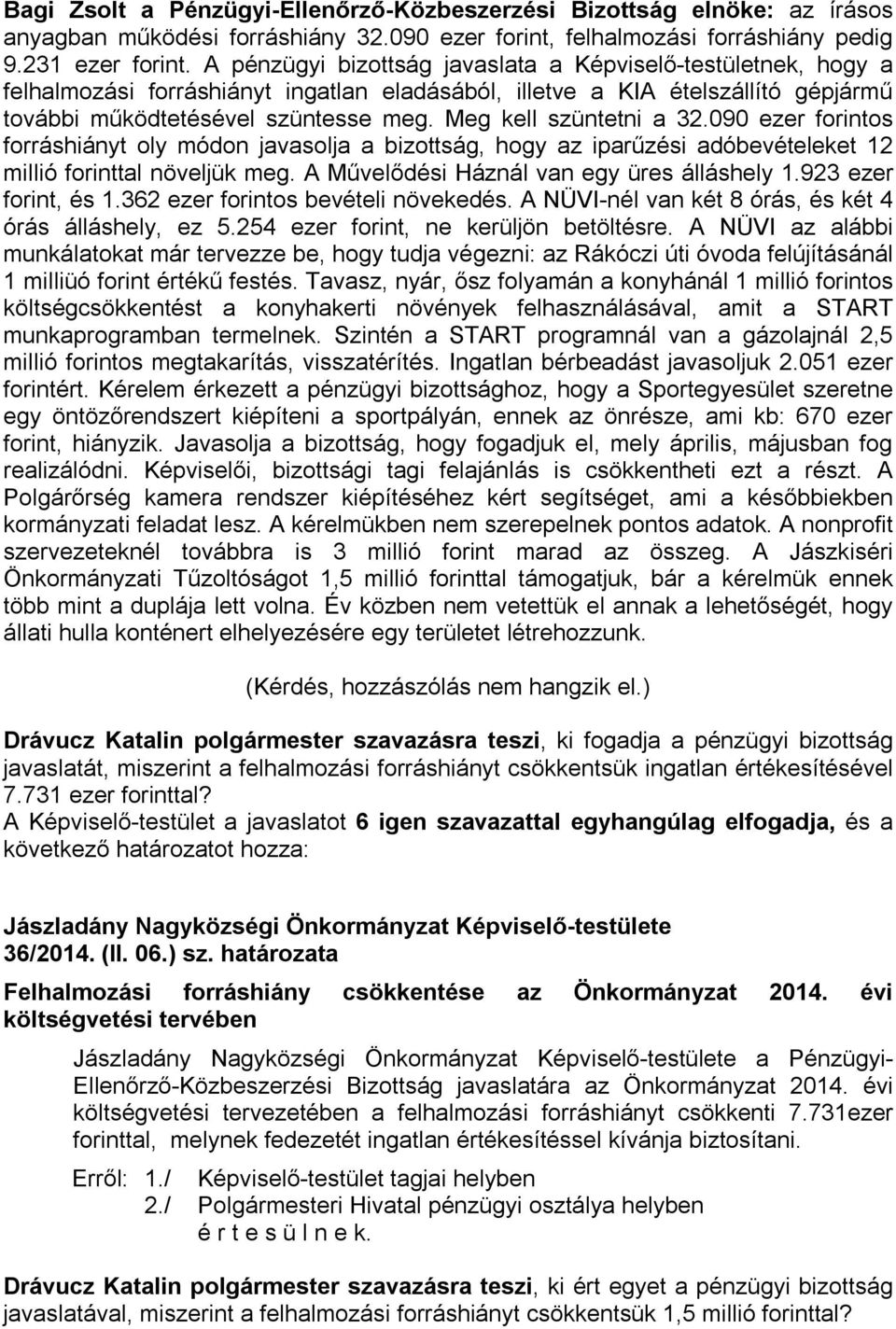 Meg kell szüntetni a 32.090 ezer forintos forráshiányt oly módon javasolja a bizottság, hogy az iparűzési adóbevételeket 12 millió forinttal növeljük meg. A Művelődési Háznál van egy üres álláshely 1.