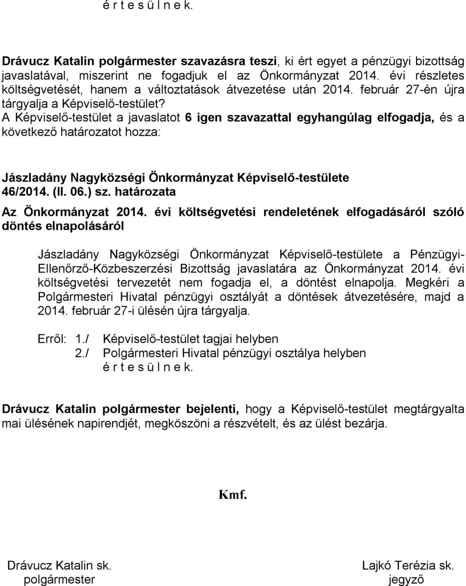 évi költségvetési rendeletének elfogadásáról szóló döntés elnapolásáról a Pénzügyi- költségvetési tervezetét nem fogadja el, a döntést elnapolja.