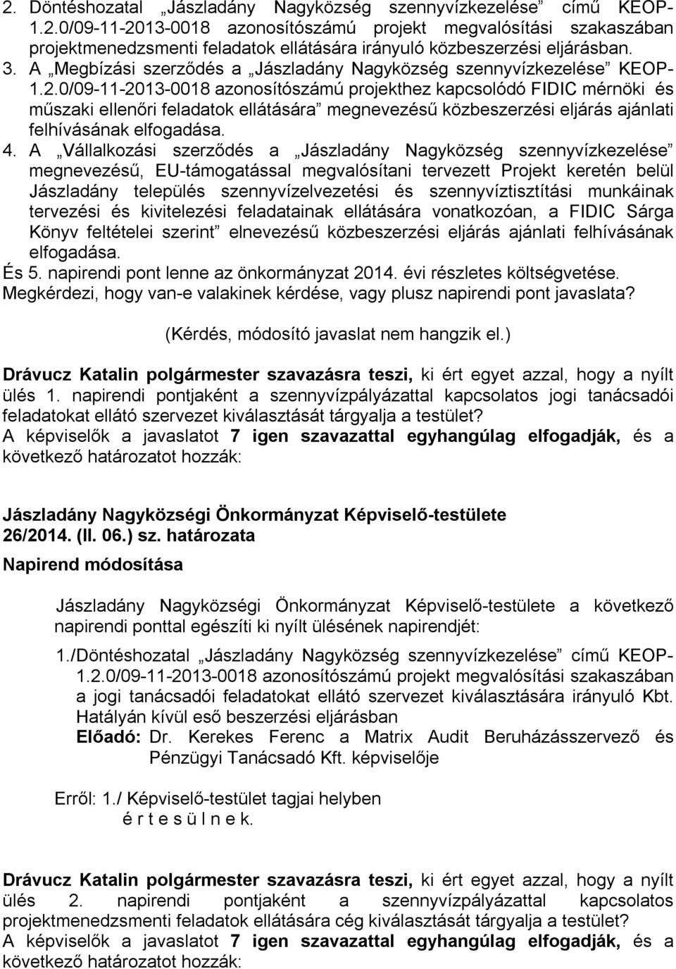 0/09-11-2013-0018 azonosítószámú projekthez kapcsolódó FIDIC mérnöki és műszaki ellenőri feladatok ellátására megnevezésű közbeszerzési eljárás ajánlati felhívásának elfogadása. 4.