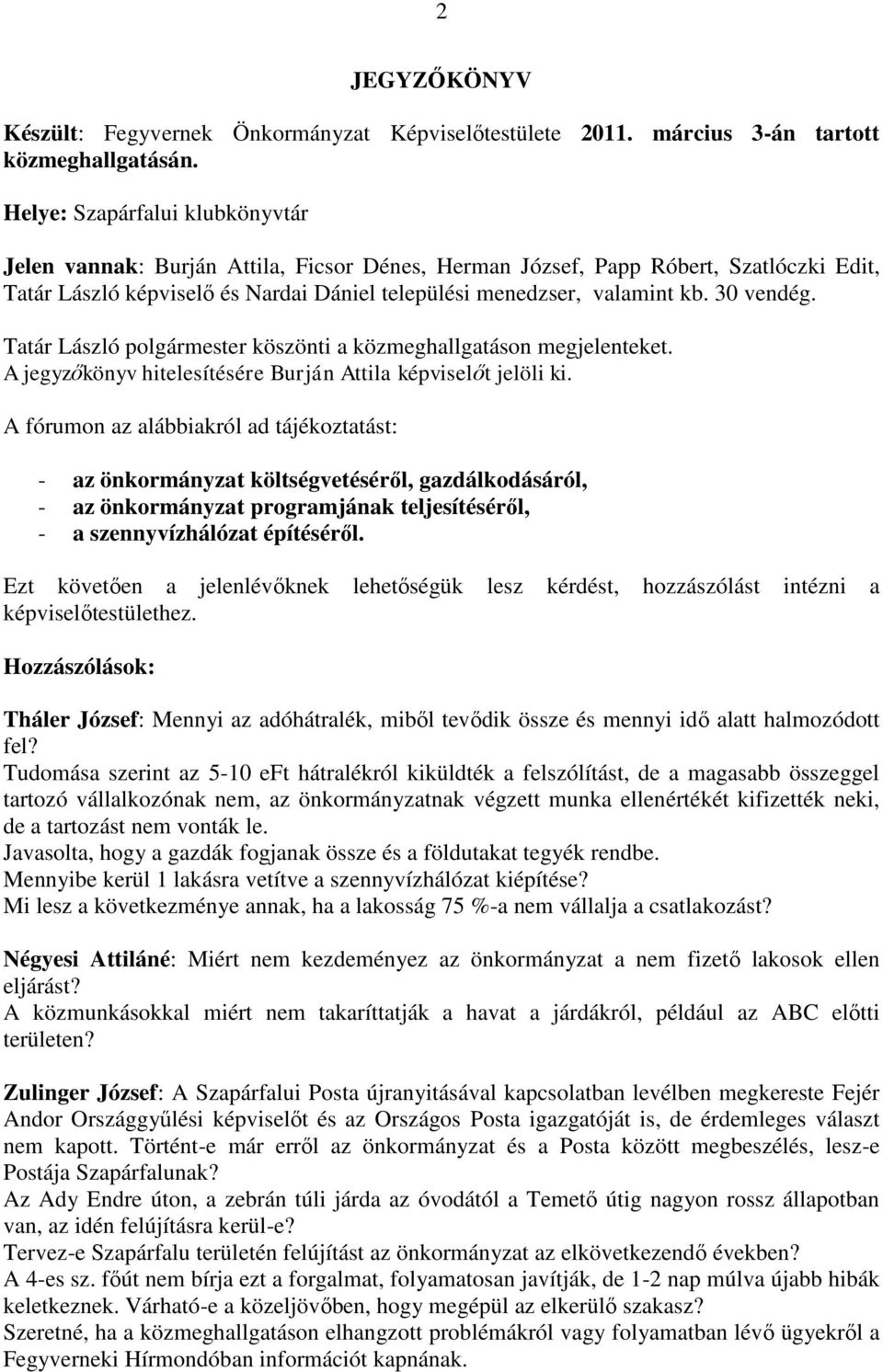 30 vendég. Tatár László polgármester köszönti a közmeghallgatáson megjelenteket. A jegyzőkönyv hitelesítésére Burján Attila képviselőt jelöli ki.