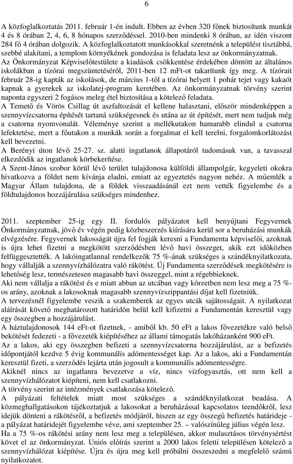 A közfoglalkoztatott munkásokkal szeretnénk a települést tisztábbá, szebbé alakítani, a templom környékének gondozása is feladata lesz az önkormányzatnak.