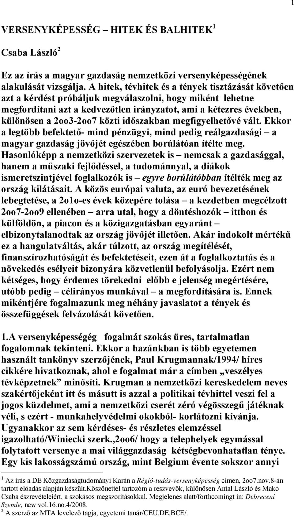 közti időszakban megfigyelhetővé vált. Ekkor a legtöbb befektető- mind pénzügyi, mind pedig reálgazdasági a magyar gazdaság jövőjét egészében borúlátóan ítélte meg.