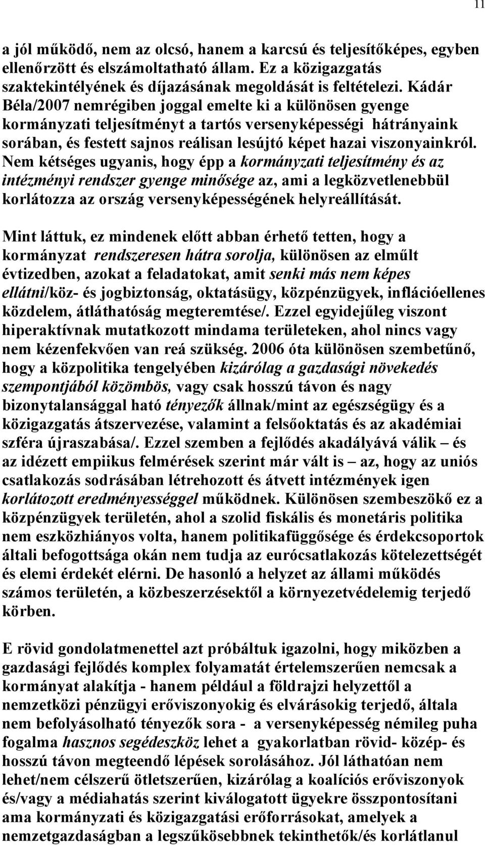 Nem kétséges ugyanis, hogy épp a kormányzati teljesítmény és az intézményi rendszer gyenge minősége az, ami a legközvetlenebbül korlátozza az ország versenyképességének helyreállítását.