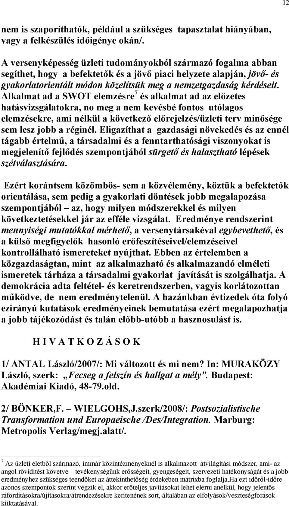 Alkalmat ad a SWOT elemzésre 7 és alkalmat ad az előzetes hatásvizsgálatokra, no meg a nem kevésbé fontos utólagos elemzésekre, ami nélkül a következő előrejelzés/üzleti terv minősége sem lesz jobb a