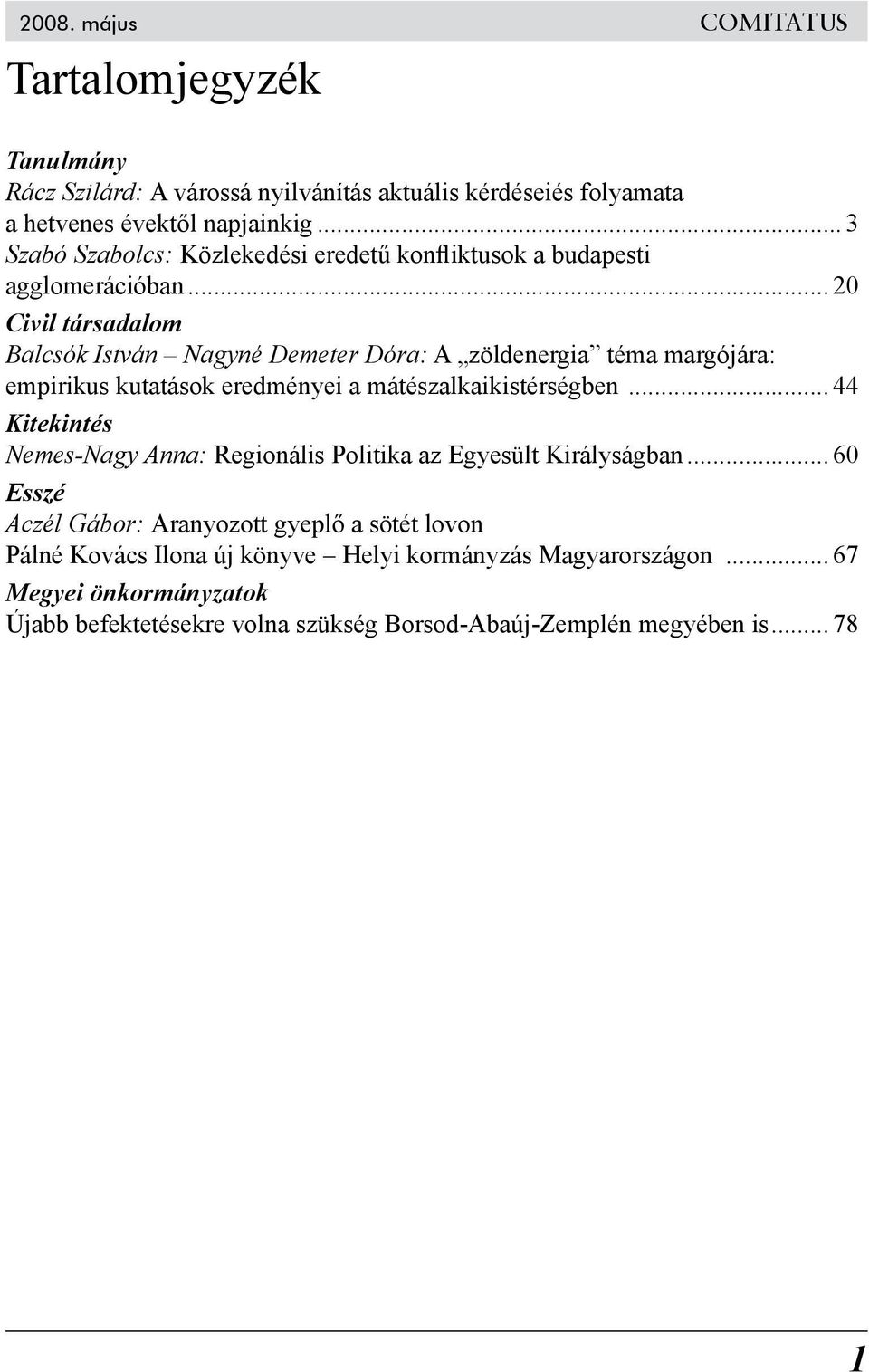 .. 20 Civil társadalom Balcsók István Nagyné Demeter Dóra: A zöldenergia téma margójára: empirikus kutatások eredményei a mátészalkaikistérségben.