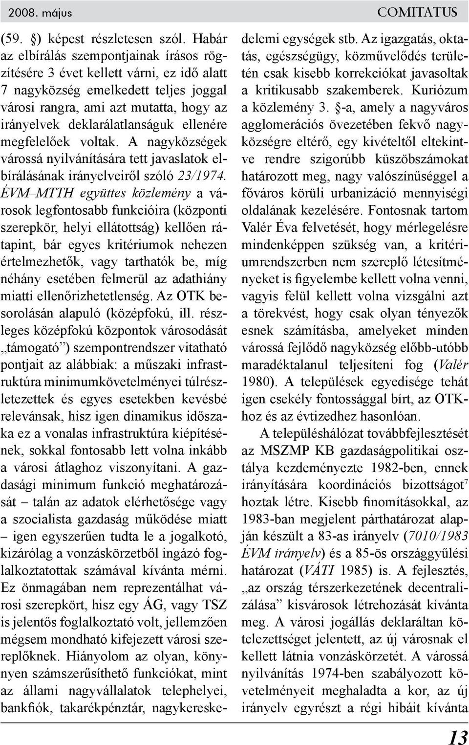 ellenére megfelelőek voltak. A nagyközségek várossá nyilvánítására tett javaslatok elbírálásának irányelveiről szóló 23/1974.