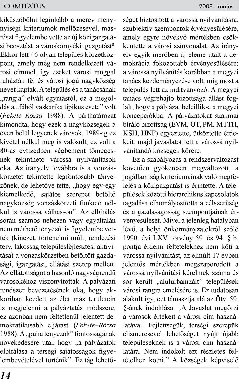 A település és a tanácsának rangja elvált egymástól, ez a megoldás a fából vaskarika tipikus esete volt (Fekete Rózsa 1988).