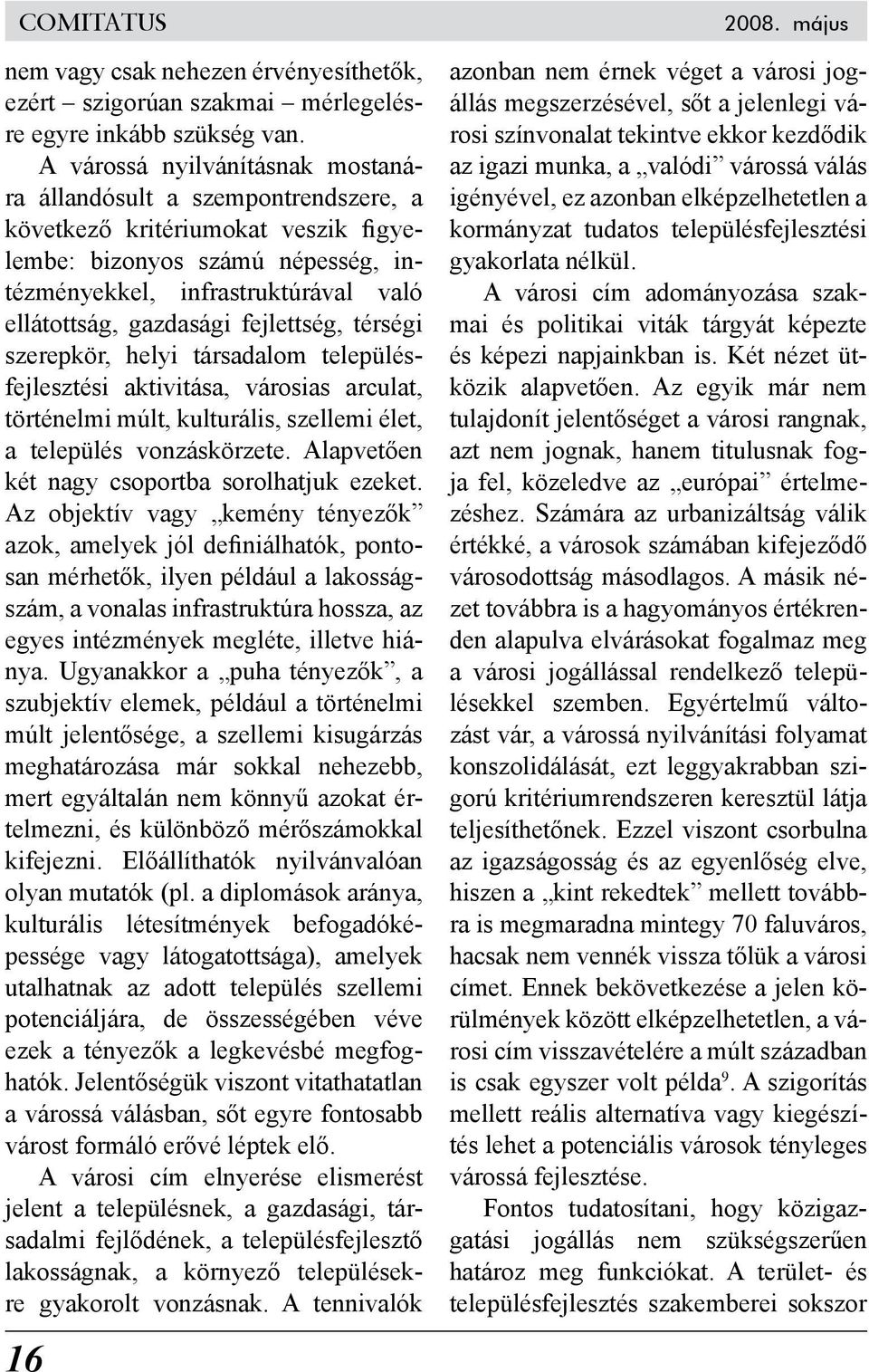 fejlettség, térségi szerepkör, helyi társadalom településfejlesztési aktivitása, városias arculat, történelmi múlt, kulturális, szellemi élet, a település vonzáskörzete.