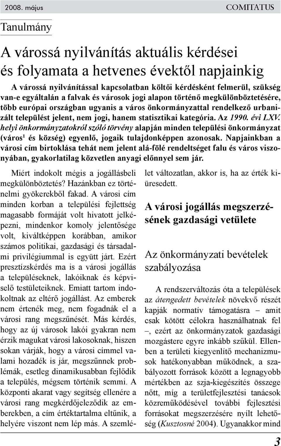 kategória. Az 1990. évi LXV. helyi önkormányzatokról szóló törvény alapján minden települési önkormányzat (város 1 és község) egyenlő, jogaik tulajdonképpen azonosak.