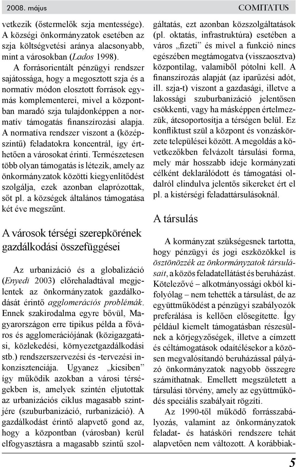 támogatás finanszírozási alapja. A normatíva rendszer viszont a (középszintű) feladatokra koncentrál, így érthetően a városokat érinti.