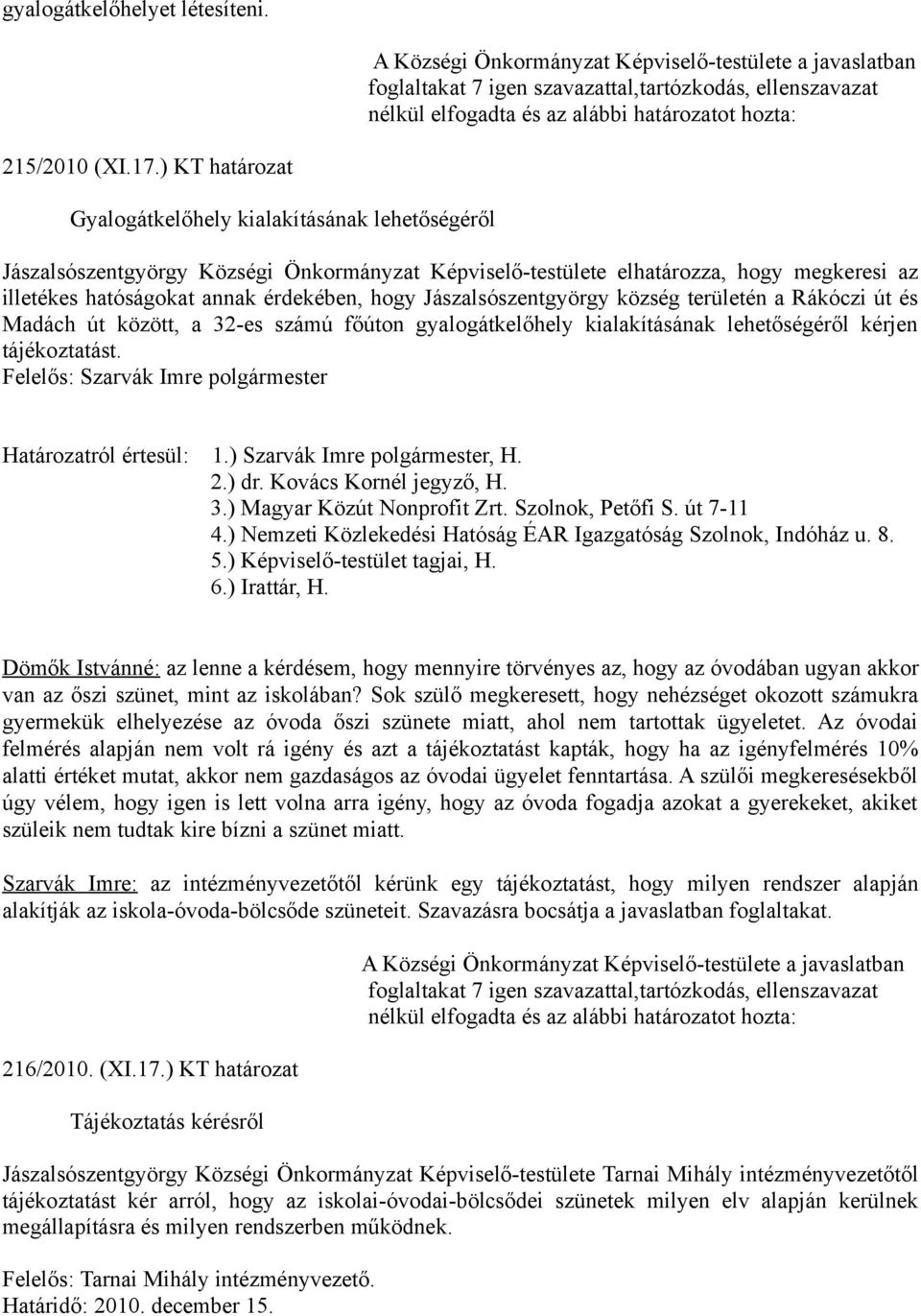 Jászalsószentgyörgy község területén a Rákóczi út és Madách út között, a 32-es számú főúton gyalogátkelőhely kialakításának lehetőségéről kérjen tájékoztatást.