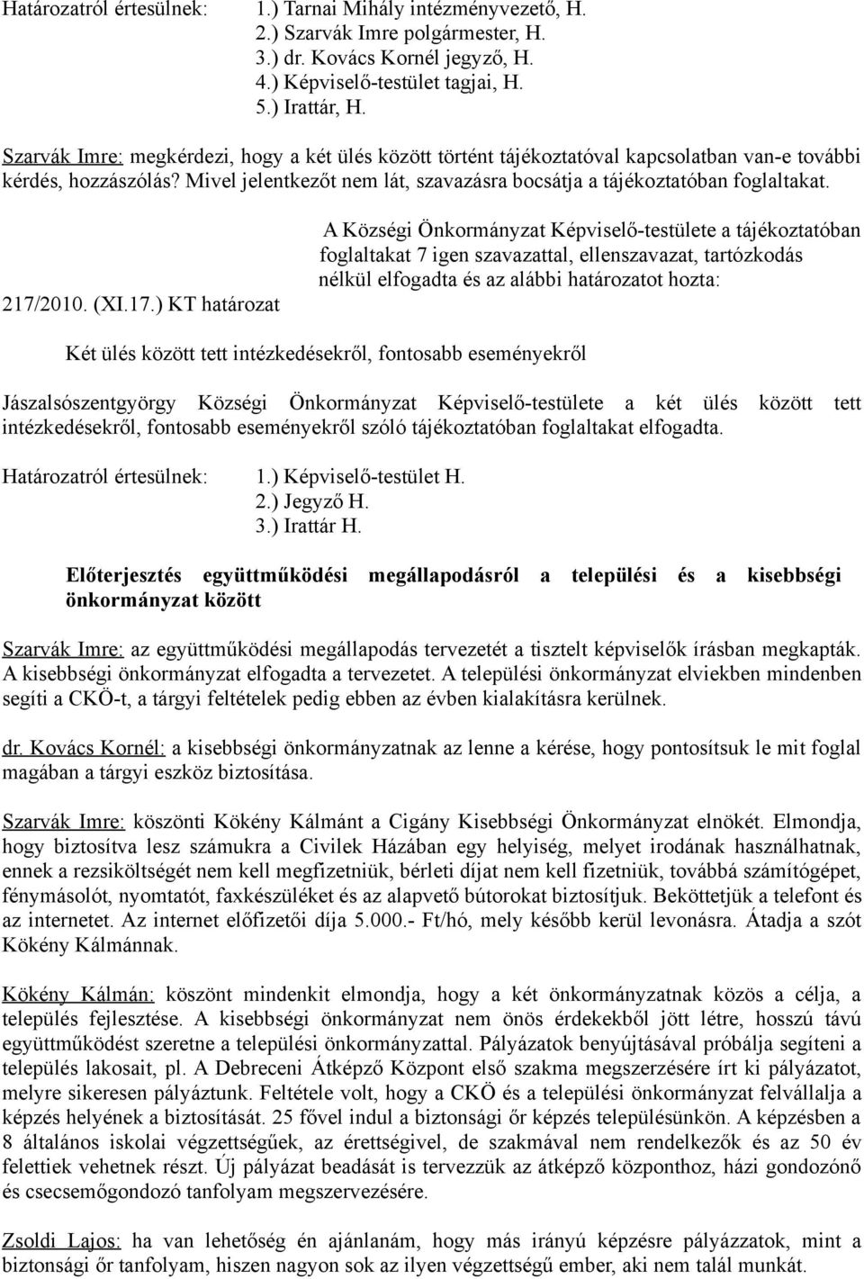 217/2010. (XI.17.) KT határozat A Községi Önkormányzat Képviselő-testülete a tájékoztatóban Két ülés között tett intézkedésekről, fontosabb eseményekről Jászalsószentgyörgy Községi Önkormányzat