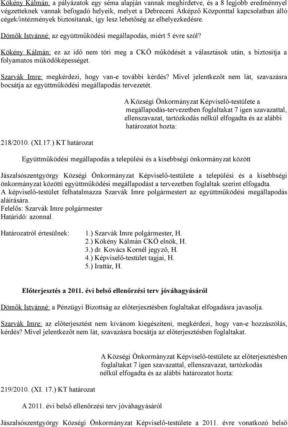 Kökény Kálmán: ez az idő nem töri meg a CKÖ működését a választások után, s biztosítja a folyamatos működőképességet. Szarvák Imre: megkérdezi, hogy van-e további kérdés?