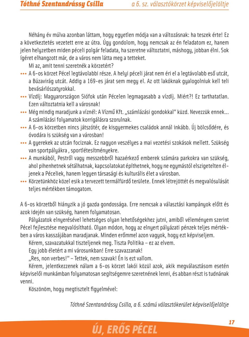 Sok ígéret elhangzott már, de a város nem látta meg a tetteket. Mi az, amit tenni szeretnék a körzetért? A 6-os körzet Pécel legtávolabbi része.