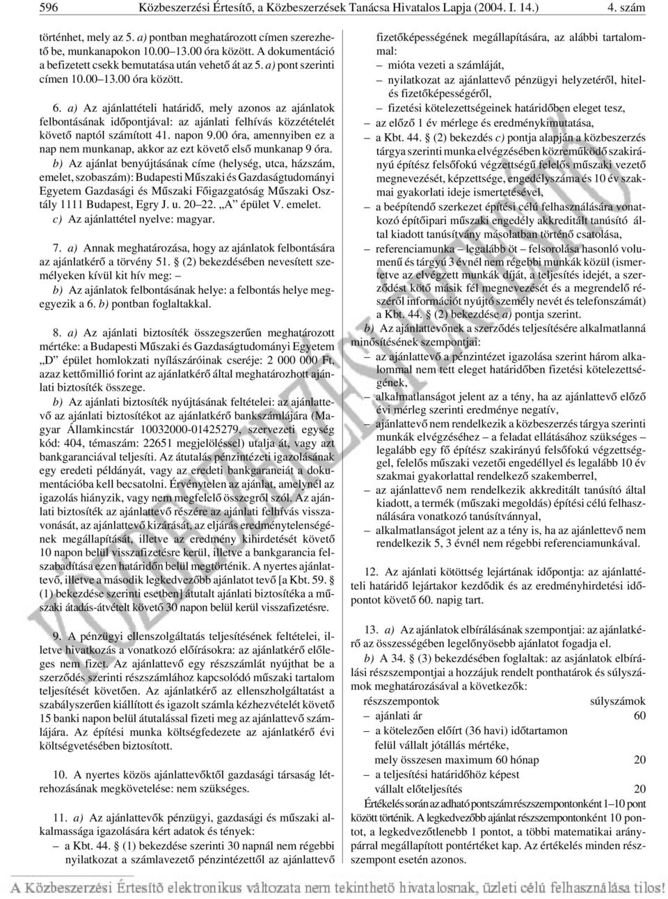 a) Az ajánlattételi határidõ, mely azonos az ajánlatok felbontásának idõpontjával: az ajánlati felhívás közzétételét követõ naptól számított 41. napon 9.