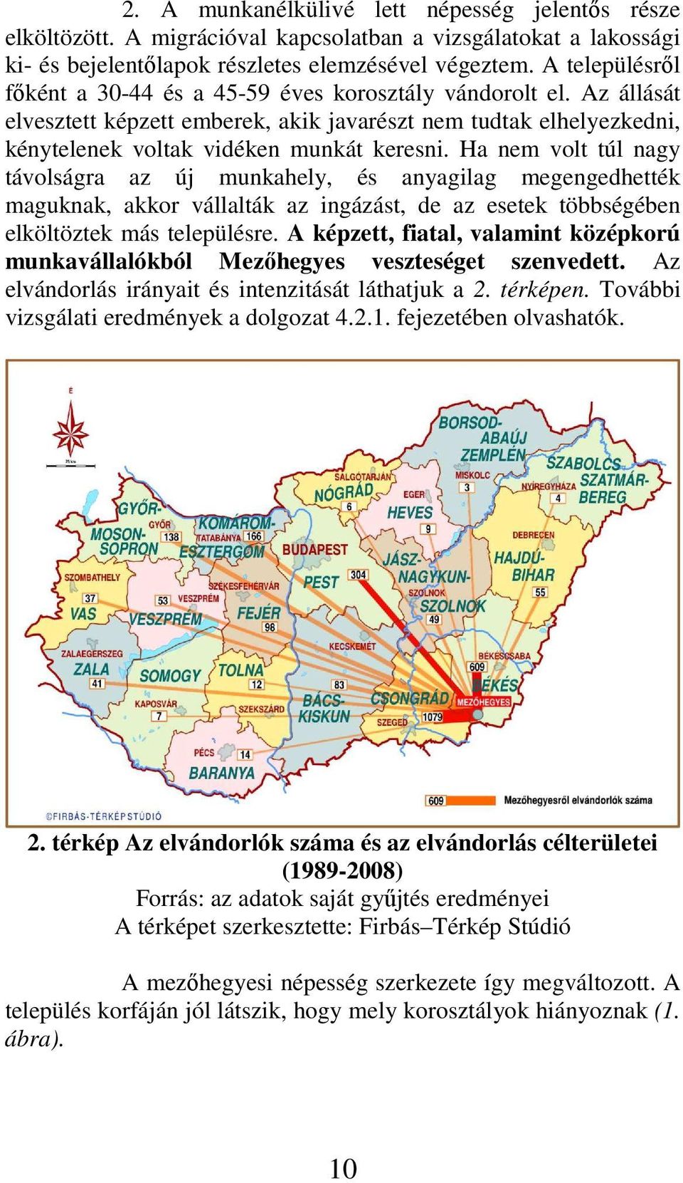 Ha nem volt túl nagy távolságra az új munkahely, és anyagilag megengedhették maguknak, akkor vállalták az ingázást, de az esetek többségében elköltöztek más településre.