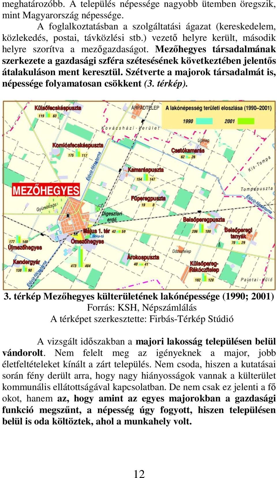 Szétverte a majorok társadalmát is, népessége folyamatosan csökkent (3. térkép). 3.