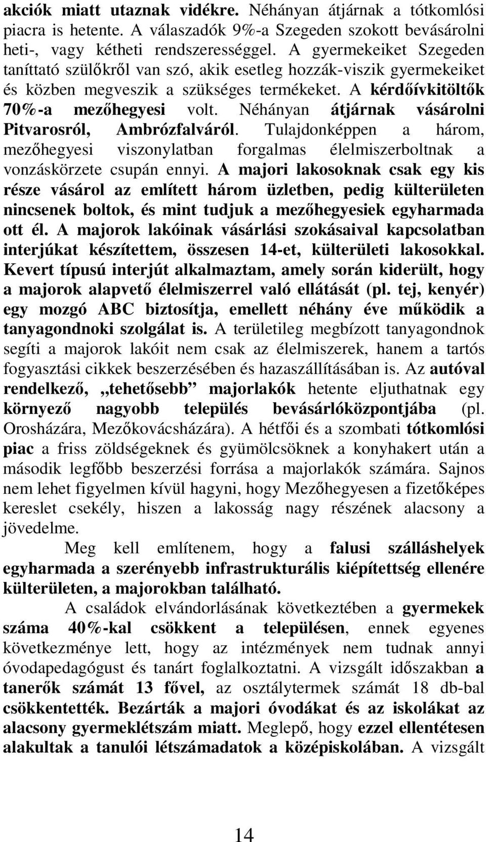 Néhányan átjárnak vásárolni Pitvarosról, Ambrózfalváról. Tulajdonképpen a három, mezıhegyesi viszonylatban forgalmas élelmiszerboltnak a vonzáskörzete csupán ennyi.