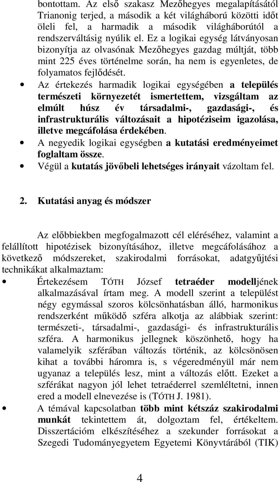 Az értekezés harmadik logikai egységében a település természeti környezetét ismertettem, vizsgáltam az elmúlt húsz év társadalmi-, gazdasági-, és infrastrukturális változásait a hipotéziseim