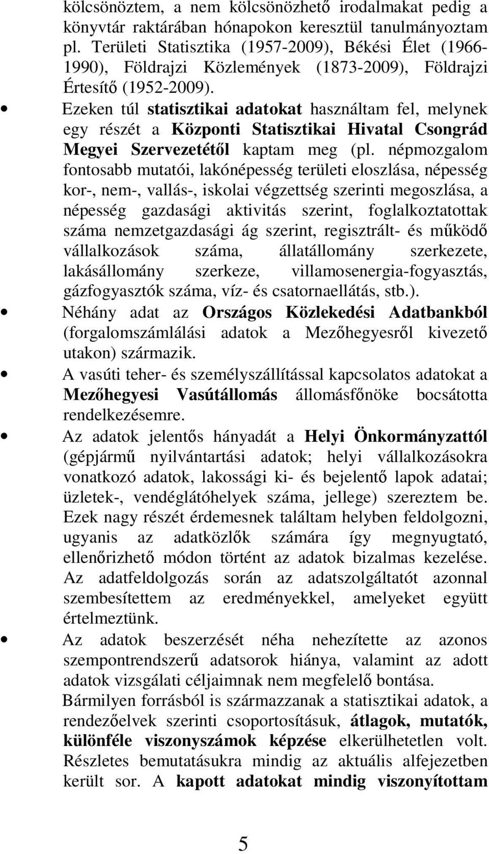 Ezeken túl statisztikai adatokat használtam fel, melynek egy részét a Központi Statisztikai Hivatal Csongrád Megyei Szervezetétıl kaptam meg (pl.