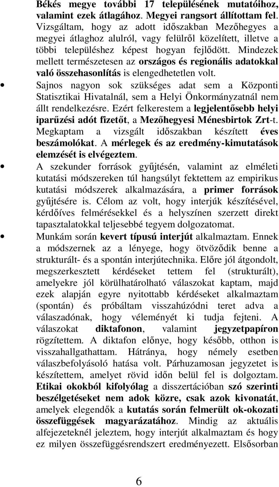 Mindezek mellett természetesen az országos és regionális adatokkal való összehasonlítás is elengedhetetlen volt.