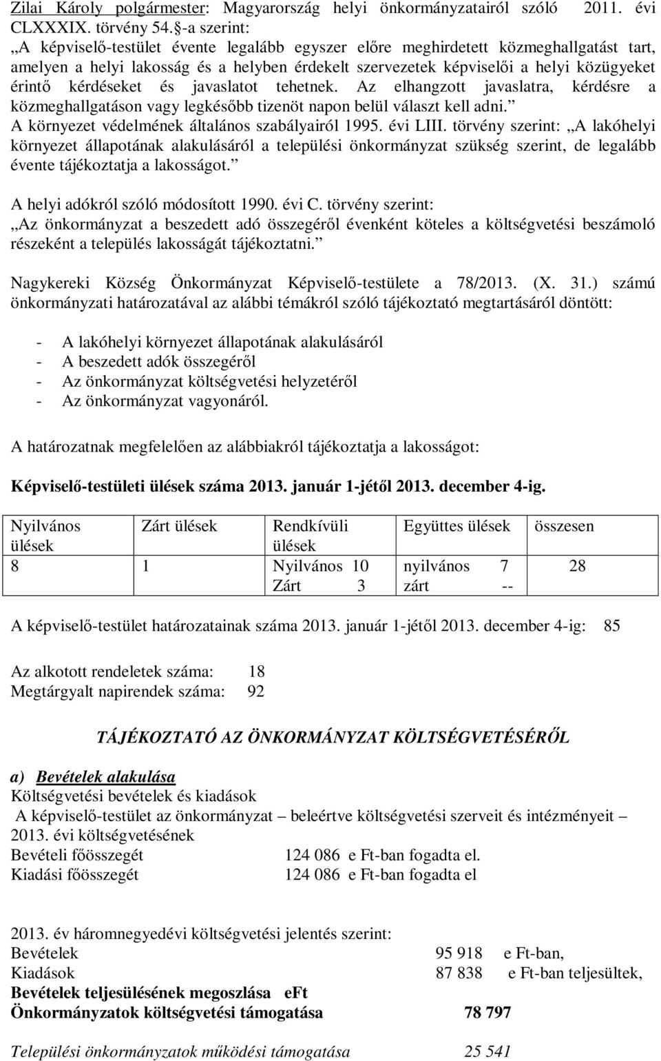 kérdéseket és javaslatot tehetnek. Az elhangzott javaslatra, kérdésre a közmeghallgatáson vagy legkésőbb tizenöt napon belül választ kell adni. A környezet védelmének általános szabályairól 1995.