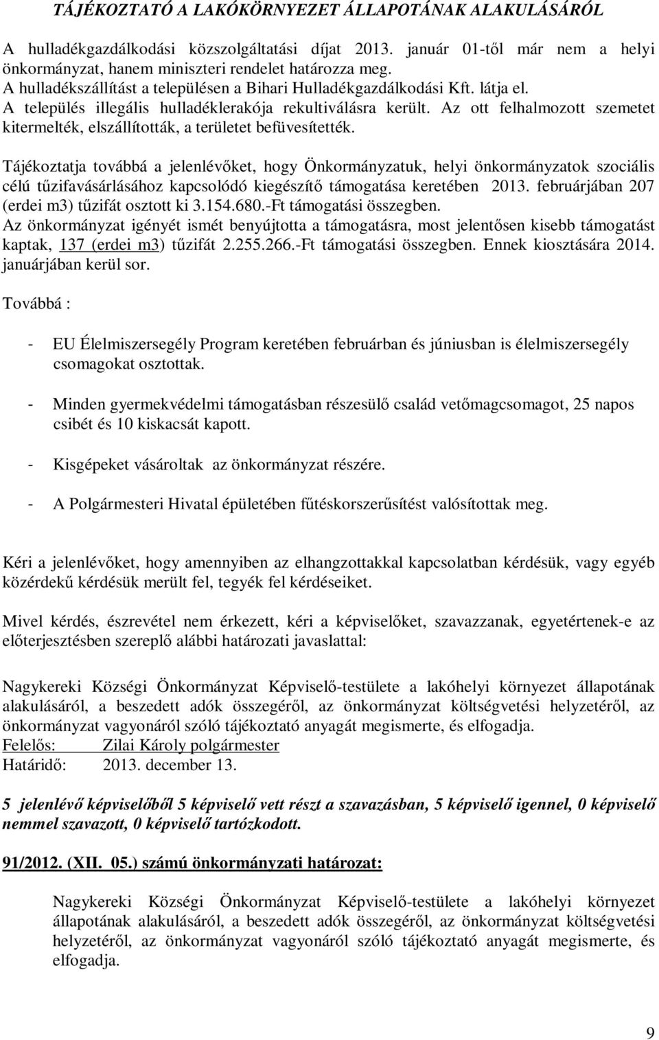 Az ott felhalmozott szemetet kitermelték, elszállították, a területet befüvesítették.