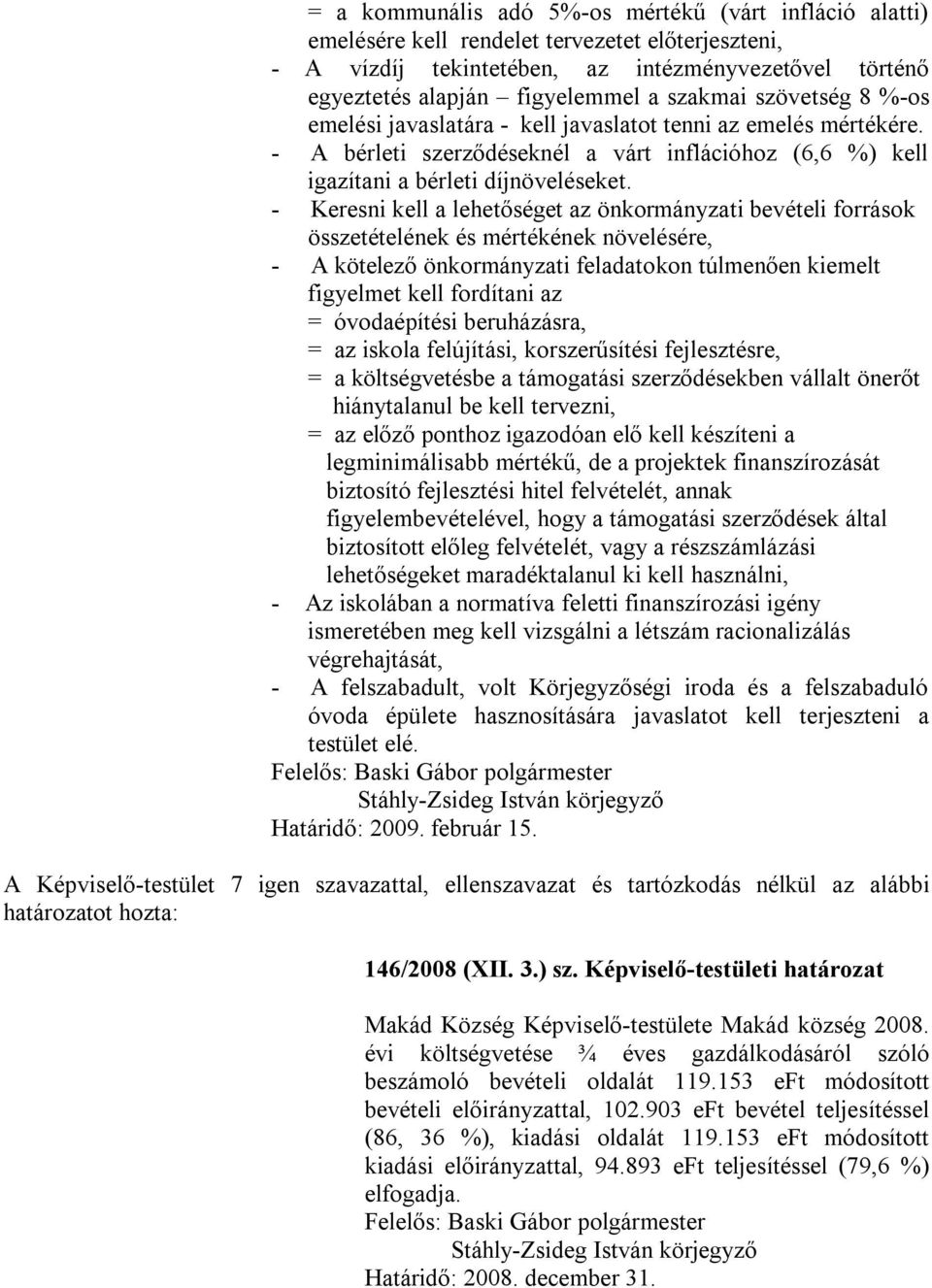 - Keresni kell a lehetőséget az önkormányzati bevételi források összetételének és mértékének növelésére, - A kötelező önkormányzati feladatokon túlmenően kiemelt figyelmet kell fordítani az =