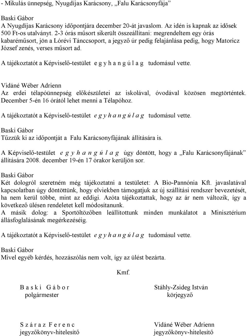 A tájékoztatót a Képviselő-testület e g y h a n g ú l a g tudomásul vette. Vidáné Wéber Adrienn Az erdei télapóünnepség előkészületei az iskolával, óvodával közösen megtörténtek.