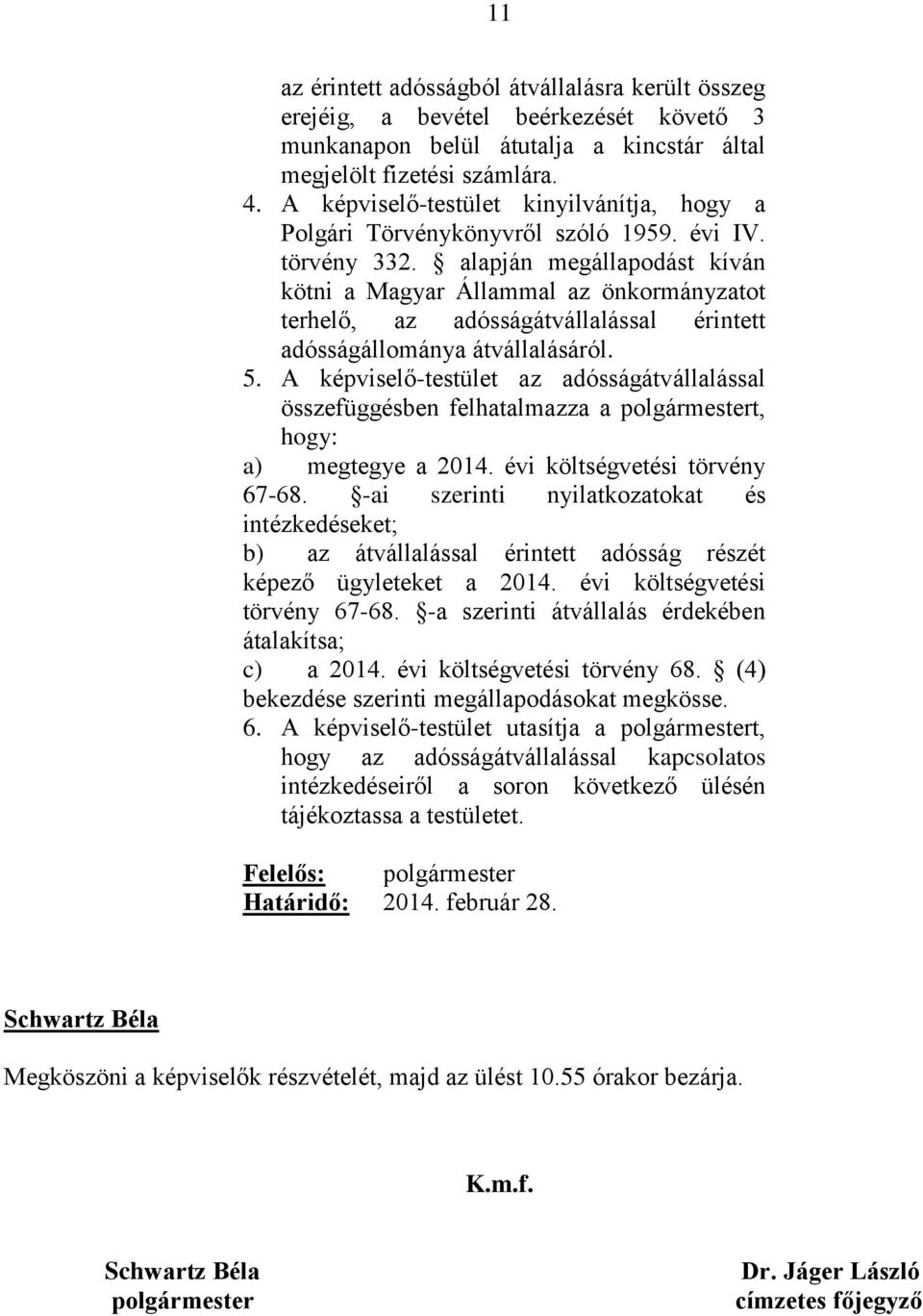 alapján megállapodást kíván kötni a Magyar Állammal az önkormányzatot terhelő, az adósságátvállalással érintett adósságállománya átvállalásáról. 5.