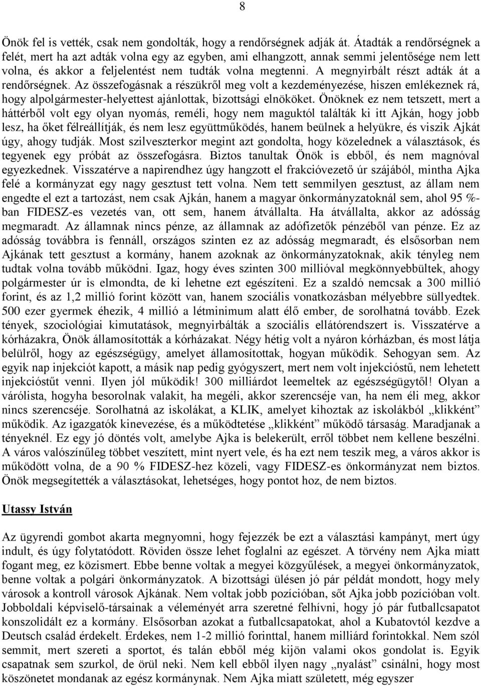 A megnyirbált részt adták át a rendőrségnek. Az összefogásnak a részükről meg volt a kezdeményezése, hiszen emlékeznek rá, hogy alpolgármester-helyettest ajánlottak, bizottsági elnököket.