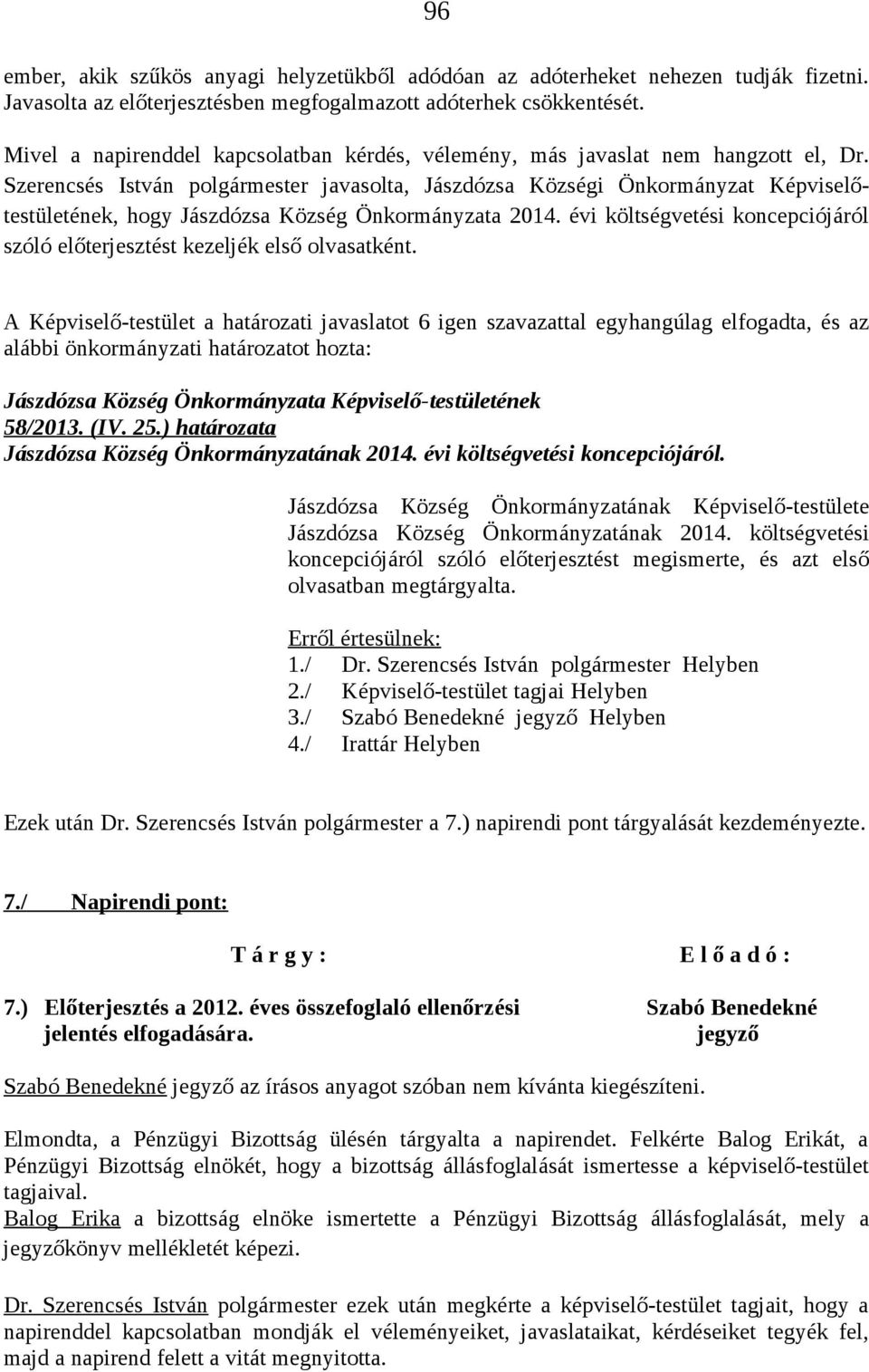 Szerencsés István polgármester javasolta, Jászdózsa Községi Önkormányzat Képviselőtestületének, hogy Jászdózsa Község Önkormányzata 2014.