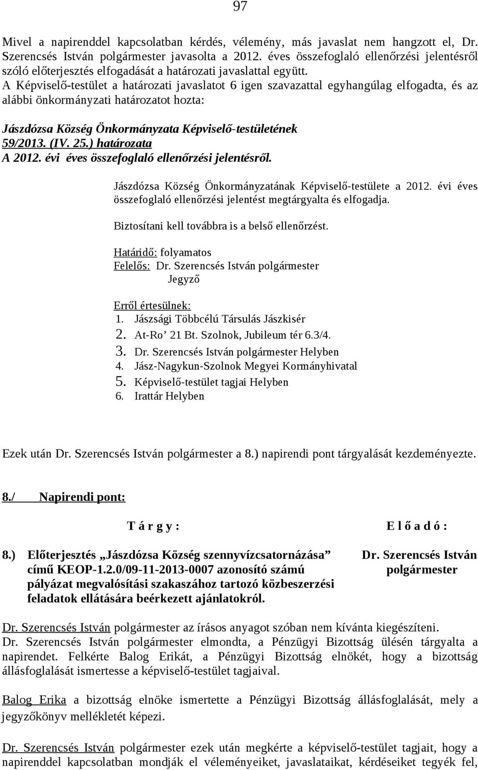 A Képviselő-testület a határozati javaslatot 6 igen szavazattal egyhangúlag elfogadta, és az alábbi önkormányzati határozatot hozta: 59/2013. (IV. 25.) határozata A 2012.