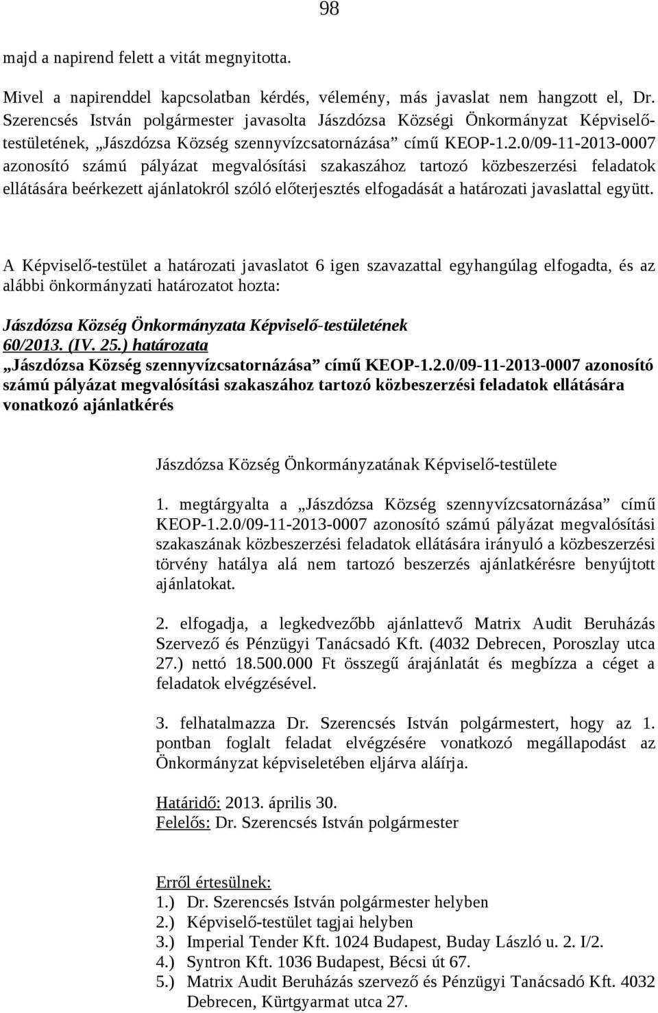 0/09-11-2013-0007 azonosító számú pályázat megvalósítási szakaszához tartozó közbeszerzési feladatok ellátására beérkezett ajánlatokról szóló előterjesztés elfogadását a határozati javaslattal együtt.