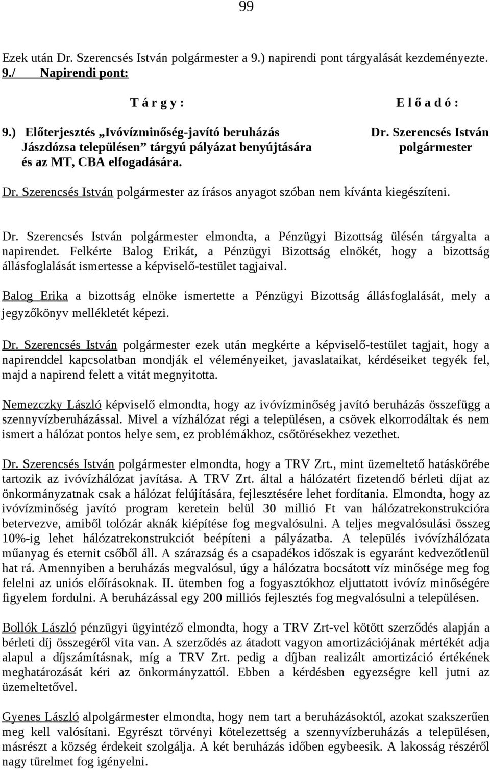 Szerencsés István polgármester az írásos anyagot szóban nem kívánta kiegészíteni. Dr. Szerencsés István polgármester elmondta, a Pénzügyi Bizottság ülésén tárgyalta a napirendet.