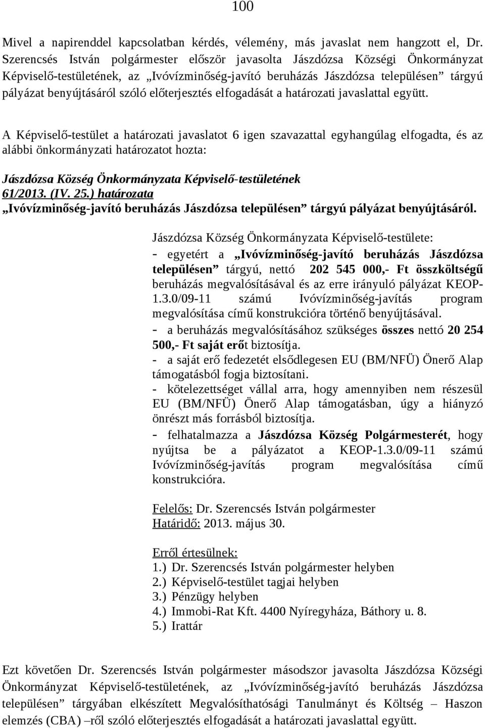 előterjesztés elfogadását a határozati javaslattal együtt. A Képviselő-testület a határozati javaslatot 6 igen szavazattal egyhangúlag elfogadta, és az alábbi önkormányzati határozatot hozta: 61/2013.