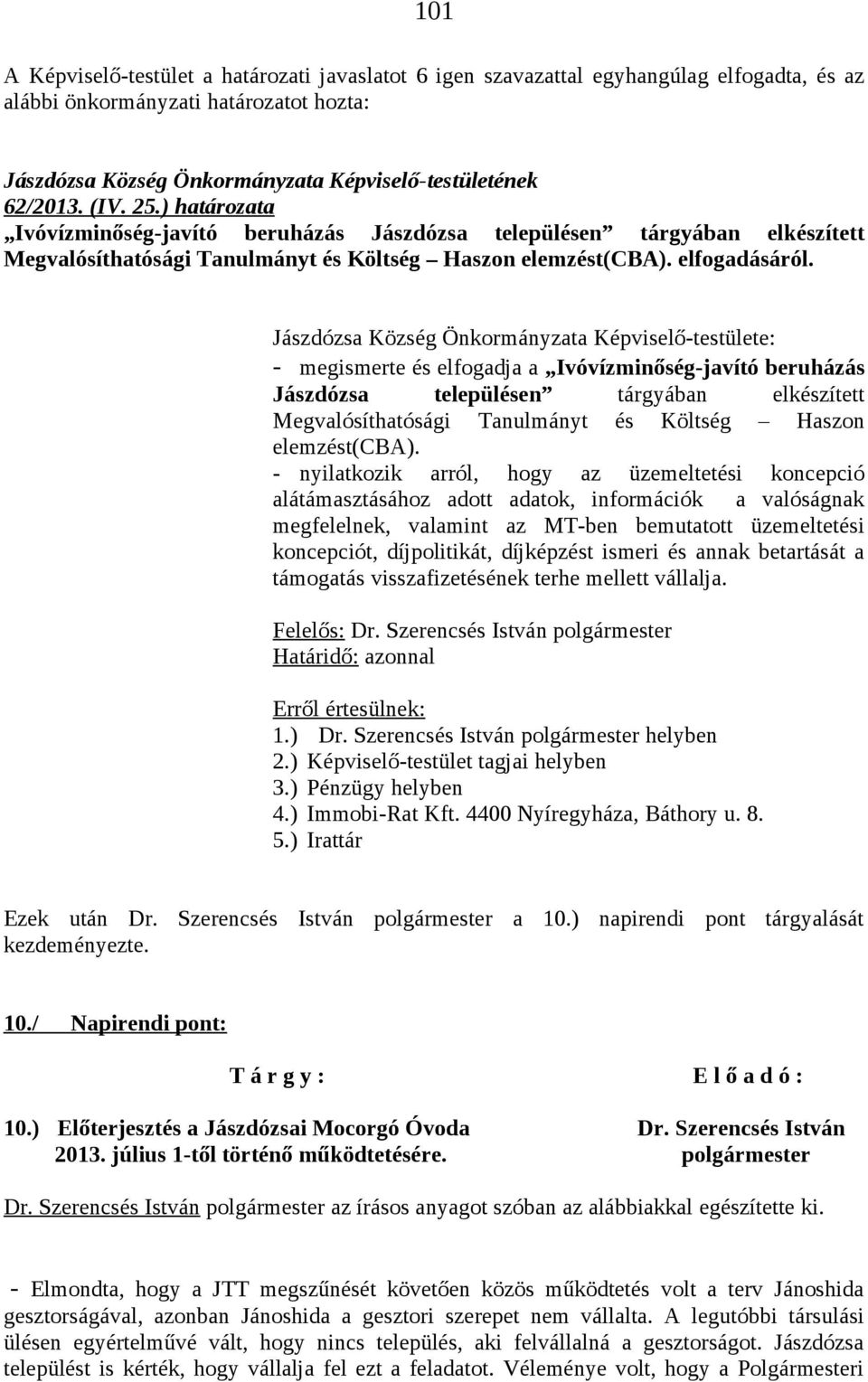 Jászdózsa Község Önkormányzata Képviselő-testülete: - megismerte és elfogadja a Ivóvízminőség-javító beruházás Jászdózsa településen tárgyában elkészített Megvalósíthatósági Tanulmányt és Költség