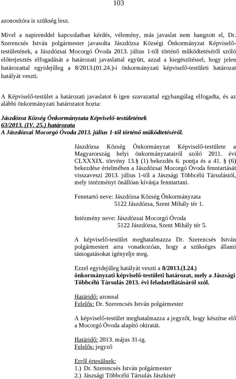 július 1-től történő működtetéséről szóló előterjesztés elfogadását a határozati javaslattal együtt, azzal a kiegészítéssel, hogy jelen határozattal egyidejűleg a 8/2013.(01.24.