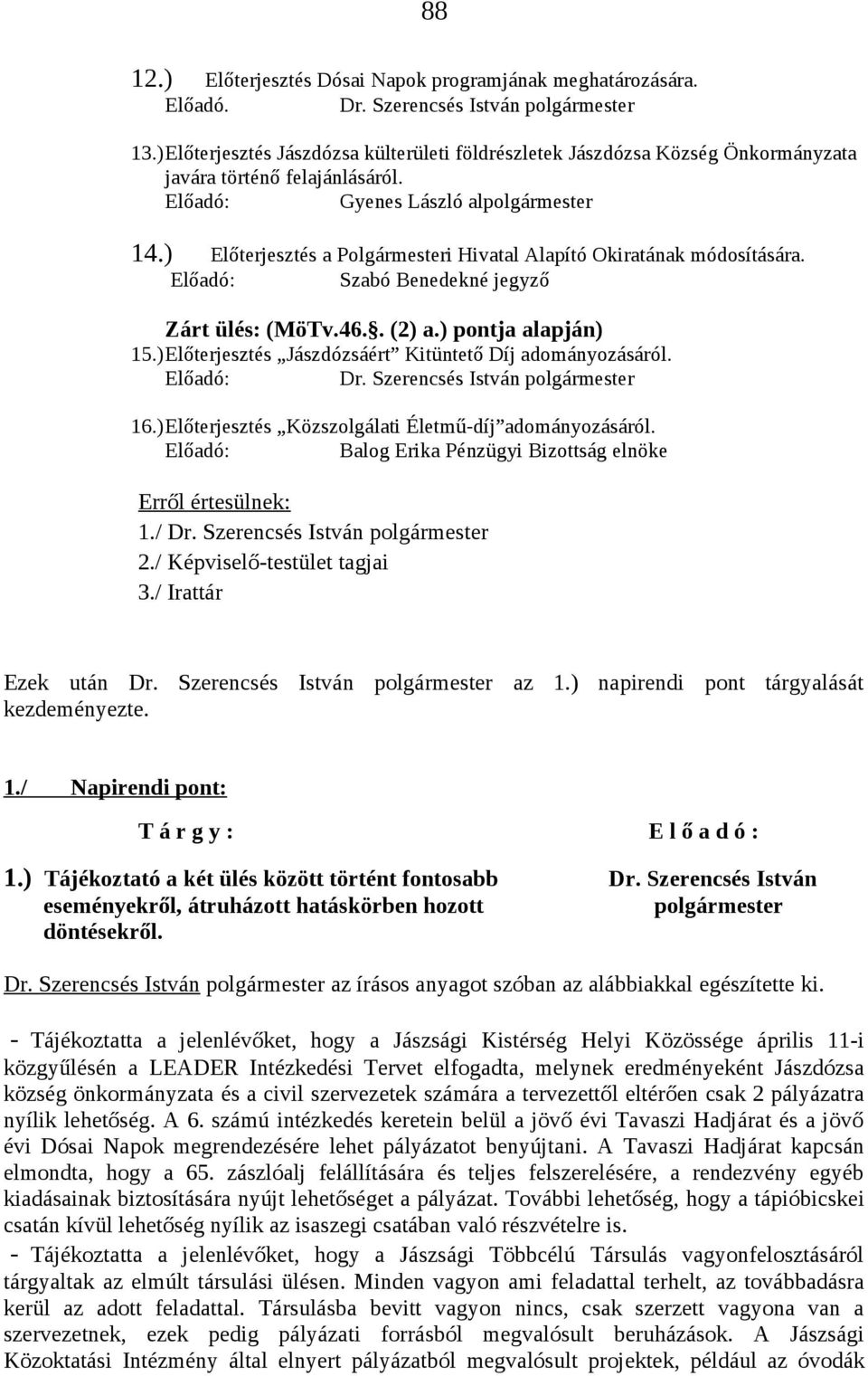 ) Előterjesztés a Polgármesteri Hivatal Alapító Okiratának módosítására. Előadó: Szabó Benedekné jegyző Zárt ülés: (MöTv.46.. (2) a.) pontja alapján) 15.