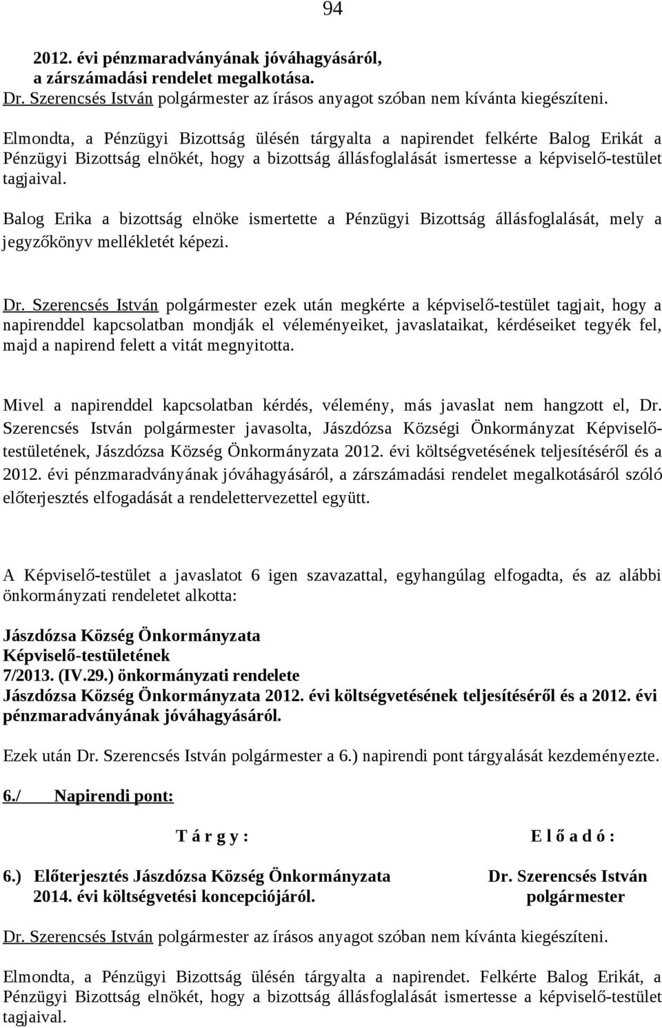 Balog Erika a bizottság elnöke ismertette a Pénzügyi Bizottság állásfoglalását, mely a jegyzőkönyv mellékletét képezi.