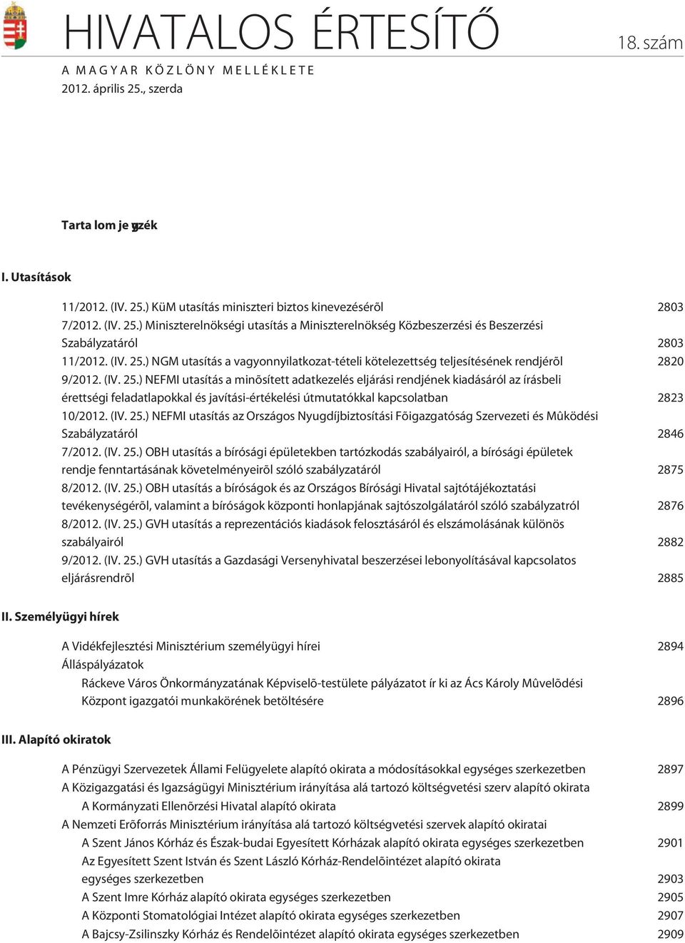 (IV. 25.) NEFMI utasítás a minõsített adatkezelés eljárási rendjének kiadásáról az írásbeli érettségi feladatlapokkal és javítási-értékelési útmutatókkal kapcsolatban 2823 10/2012. (IV. 25.) NEFMI utasítás az Országos Nyugdíjbiztosítási Fõigazgatóság Szervezeti és Mûködési Szabályzatáról 2846 7/2012.