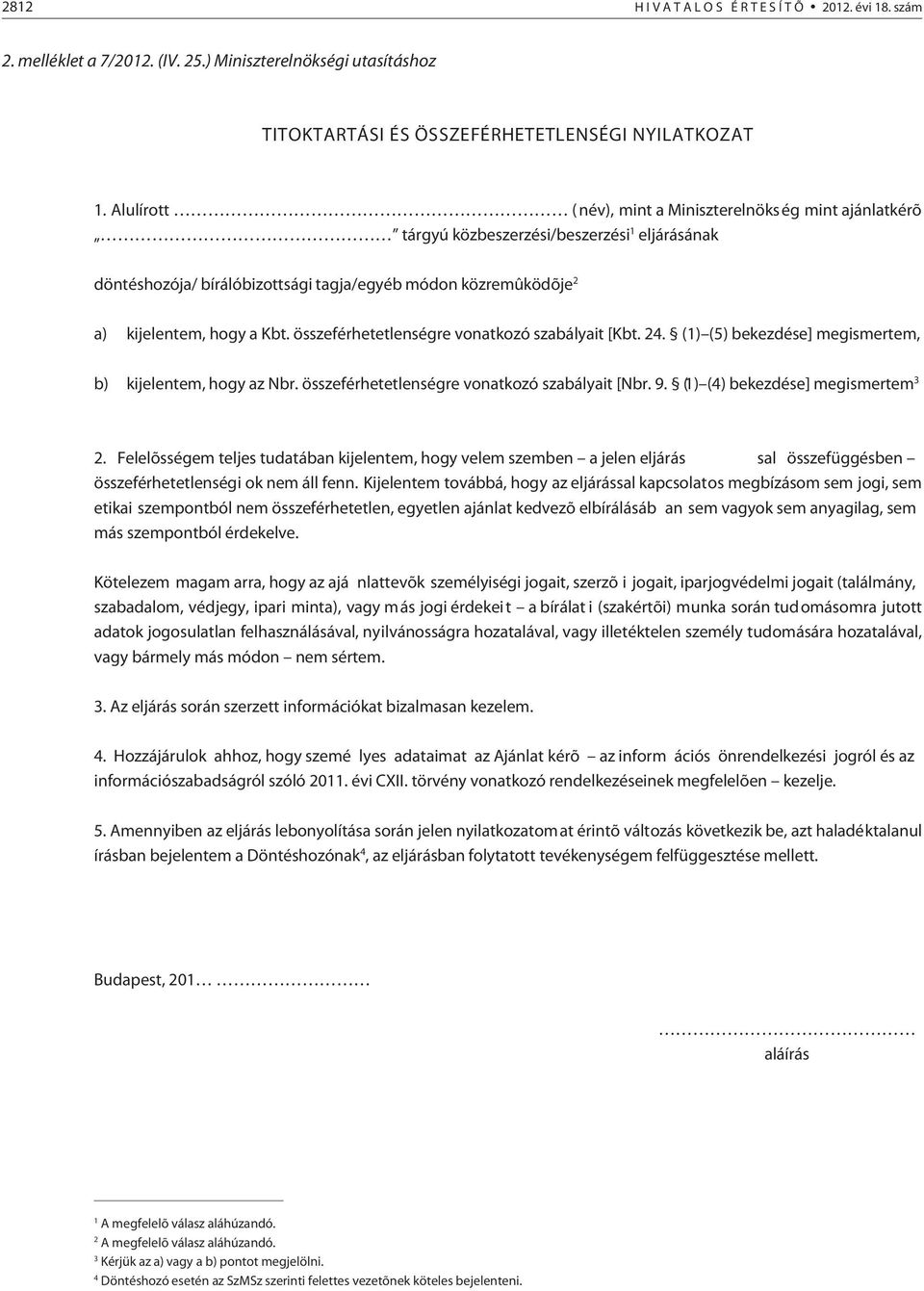 összeférhetetlenségre vonatkozó szabályait [Kbt. 24. (1) (5) bekezdése] megismertem, b) kijelentem, hogy az Nbr. összeférhetetlenségre vonatkozó szabályait [Nbr. 9. (1) (4) bekezdése] megismertem 3 2.