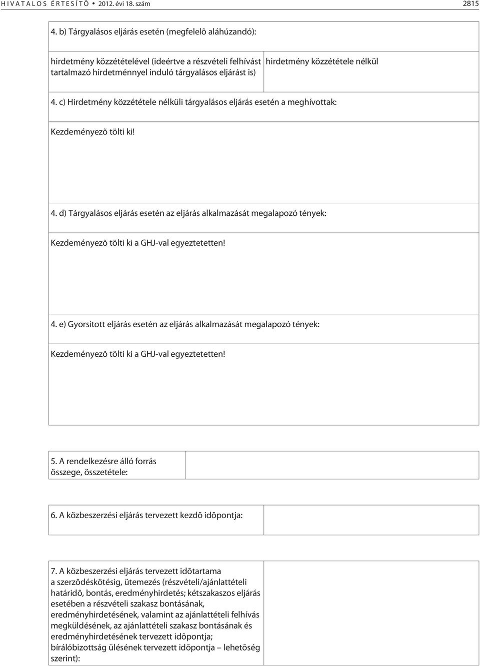 4. c) Hirdetmény közzététele nélküli tárgyalásos eljárás esetén a meghívottak: Kezdeményezõ tölti ki! 4.