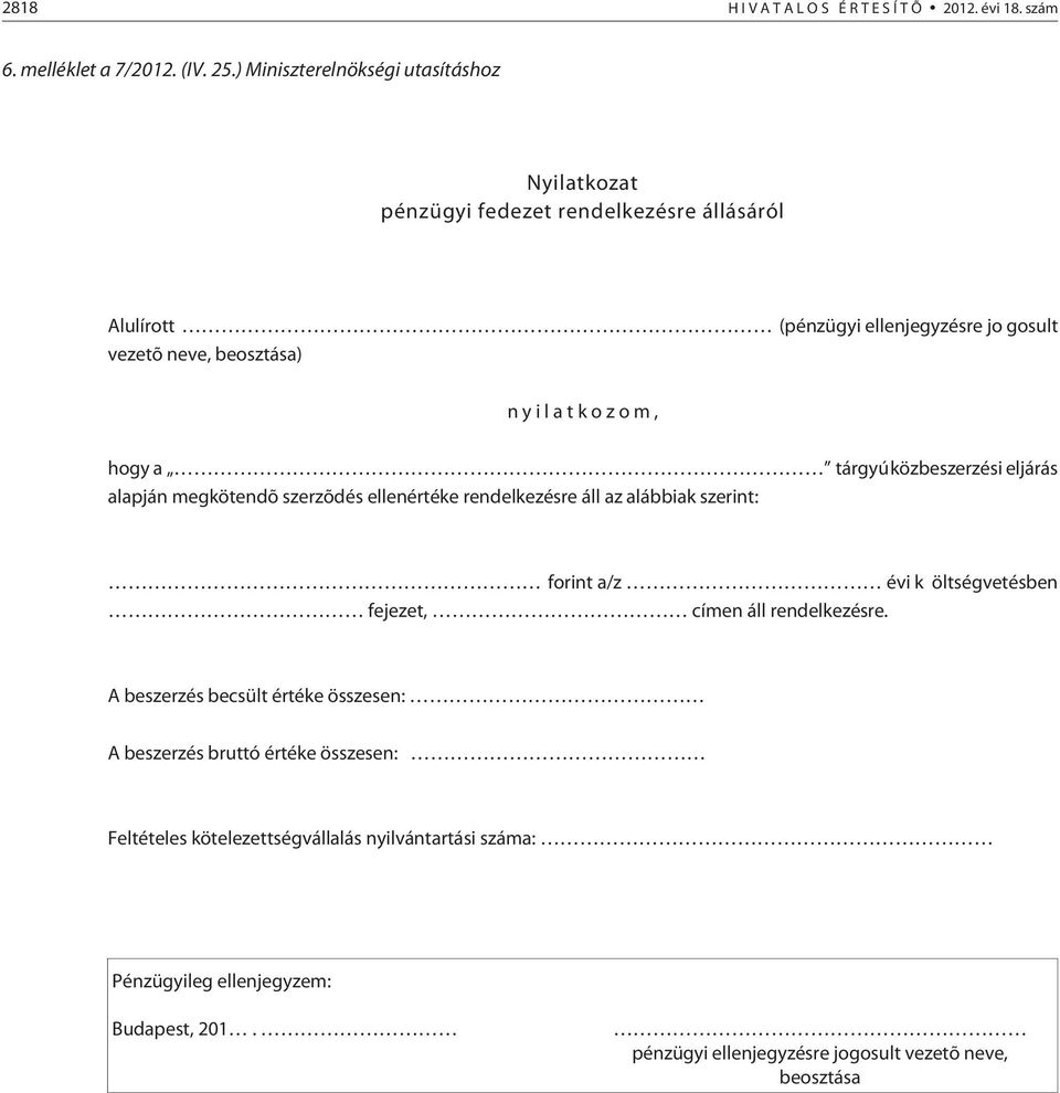 o z o m, hogy a tárgyú közbeszerzési eljárás alapján megkötendõ szerzõdés ellenértéke rendelkezésre áll az alábbiak szerint: forint a/z évi k öltségvetésben fejezet,